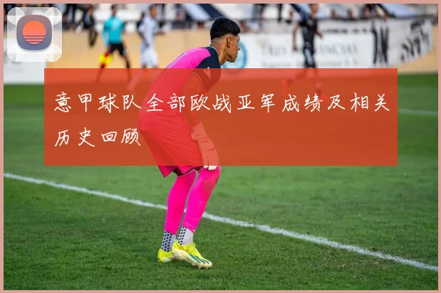 意甲球队全部欧战亚军成绩及相关历史回顾