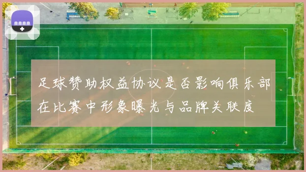 足球赞助权益协议是否影响俱乐部在比赛中形象曝光与品牌关联度